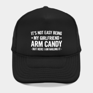 Its Not Easy Being My Girlfriend's Arm Candy , But Here I Am - Couple Funny Saying Gift Hat