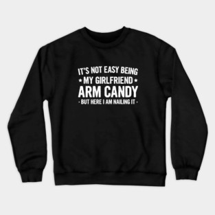 Its Not Easy Being My Girlfriend's Arm Candy , But Here I Am - Couple Funny Saying Gift Crewneck Sweatshirt