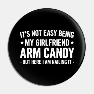 Its Not Easy Being My Girlfriend's Arm Candy , But Here I Am - Couple Funny Saying Gift Pin