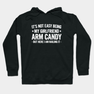 Its Not Easy Being My Girlfriend's Arm Candy , But Here I Am - Couple Funny Saying Gift Hoodie