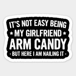 Its Not Easy Being My Girlfriend's Arm Candy , But Here I Am - Couple Funny Saying Gift Sticker