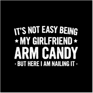 Its Not Easy Being My Girlfriend's Arm Candy , But Here I Am - Couple Funny Saying Gift Posters and Art