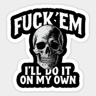 Fuck 'Em I'll Do It On My Own Rebel Attitude Sticker