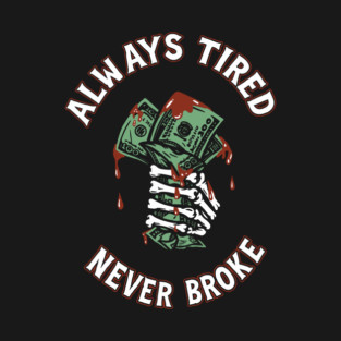 Always Tired Never Broke Grind Hustle Culture T-Shirt