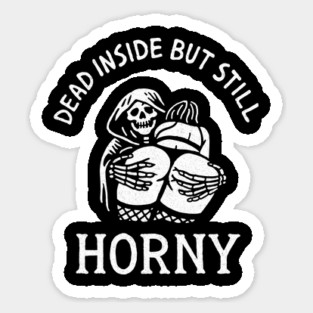 Dead Inside But Still Horny Adult Humor Sticker