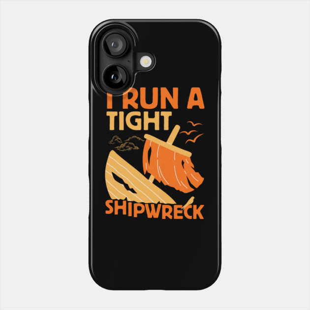 I Run A Tight Shipwreck Phone Case by The WYLD Tribe