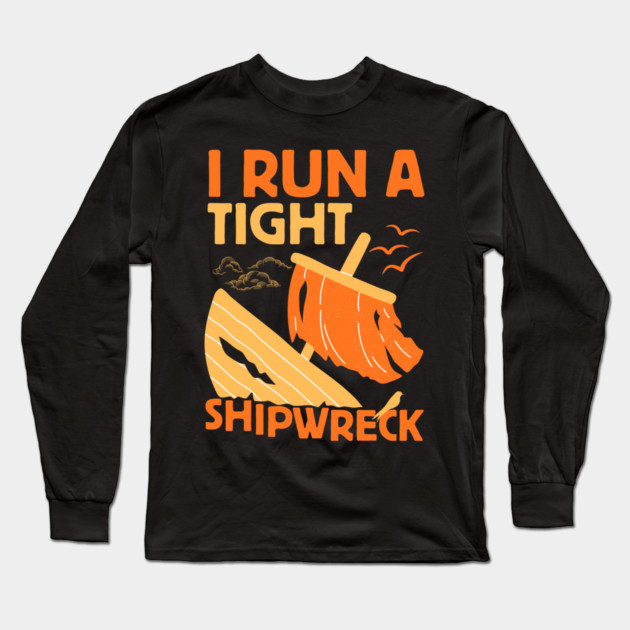 I Run A Tight Shipwreck Long Sleeve T-Shirt by The WYLD Tribe