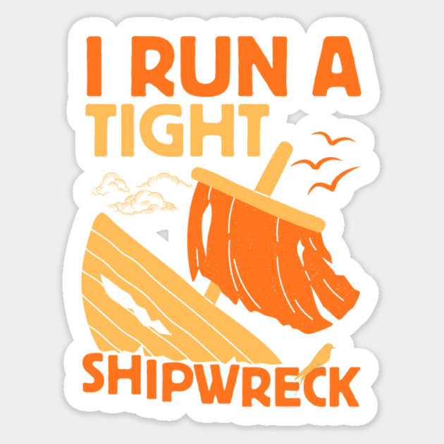 I Run A Tight Shipwreck Sticker by The WYLD Tribe