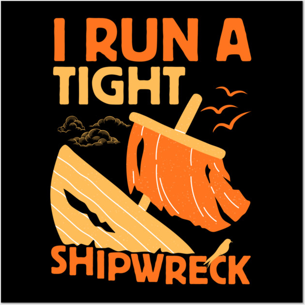 I Run A Tight Shipwreck Wall Art by The WYLD Tribe