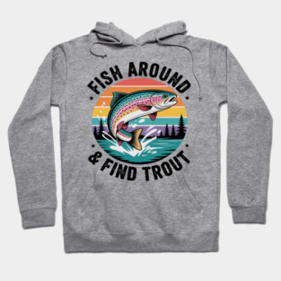 Fish Around and Find Trout Rainbow Trout Funny Dad Fishing Hoodie