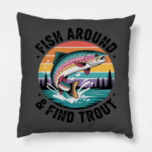 Fish Around and Find Trout Rainbow Trout Funny Dad Fishing Pillow