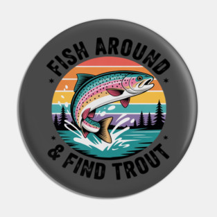 Fish Around and Find Trout Rainbow Trout Funny Dad Fishing Pin