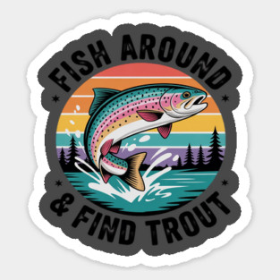 Fish Around and Find Trout Rainbow Trout Funny Dad Fishing Magnet