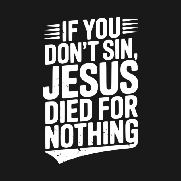 If You Don’t Sin, Jesus Died for Nothing by Frank Ring