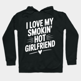 I Love My Smokin’ Hot Girlfriend Hoodie