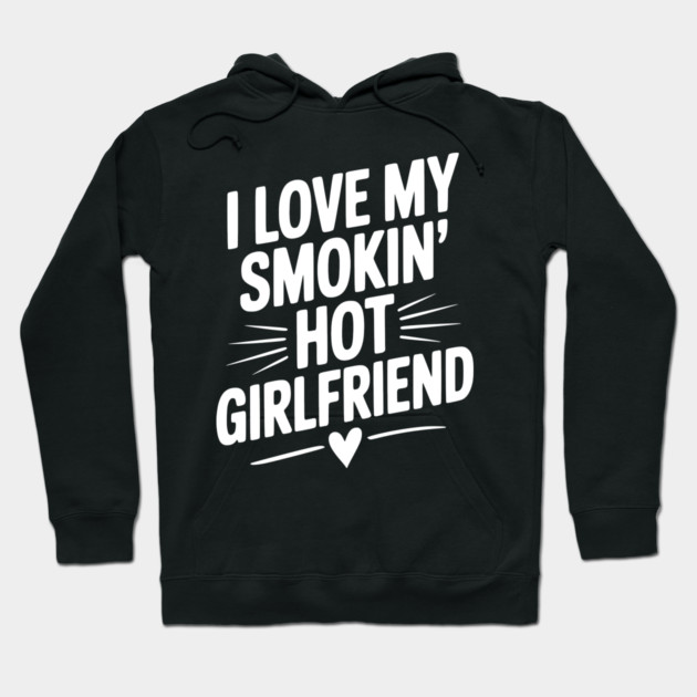 I Love My Smokin’ Hot Girlfriend Hoodie by Frank Ring