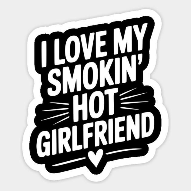 I Love My Smokin’ Hot Girlfriend Magnet by Frank Ring