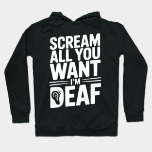 Scream All You Want I’m Deaf Hoodie