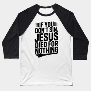 If You Don’t Sin, Jesus Died for Nothing Baseball T-Shirt