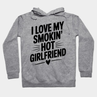 I Love My Smokin’ Hot Girlfriend Hoodie