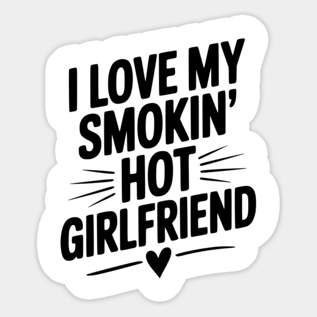 I Love My Smokin’ Hot Girlfriend Magnet by Frank Ring