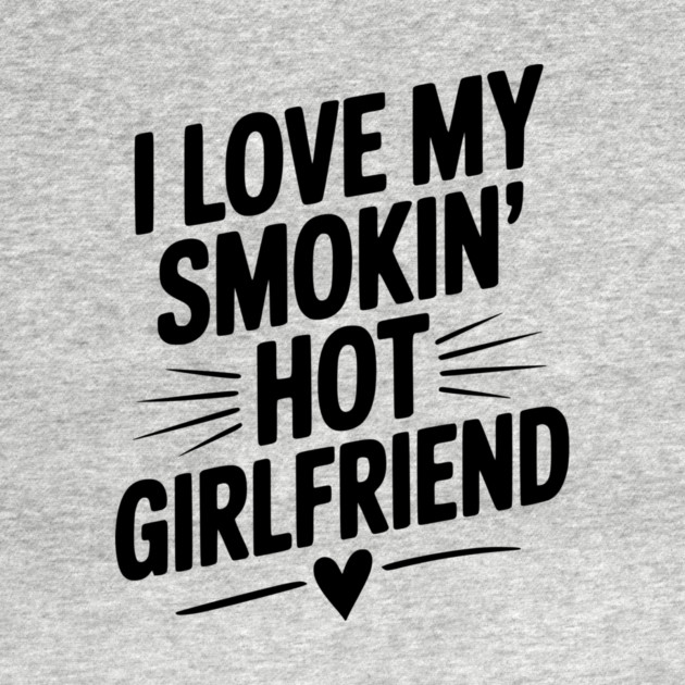 I Love My Smokin’ Hot Girlfriend by Frank Ring