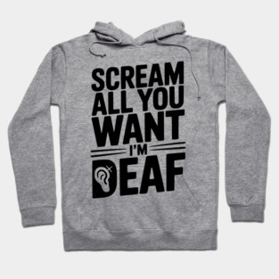 Scream All You Want I’m Deaf Hoodie