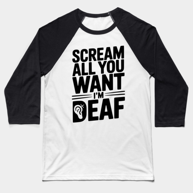 Scream All You Want I’m Deaf Baseball T-Shirt by Frank Ring