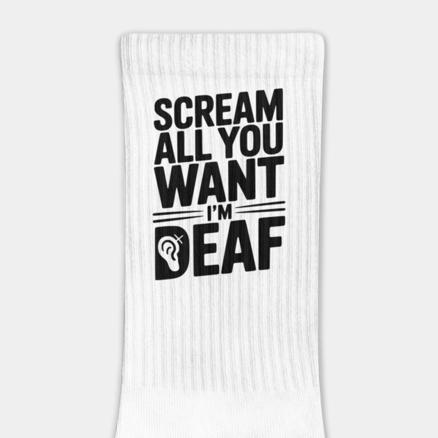 Scream All You Want I’m Deaf by Frank Ring