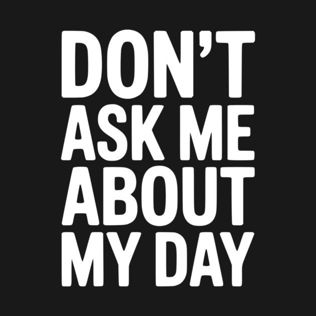 Don’t Ask Me About My Day by Frank Ring