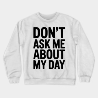 Don’t Ask Me About My Day Crewneck Sweatshirt