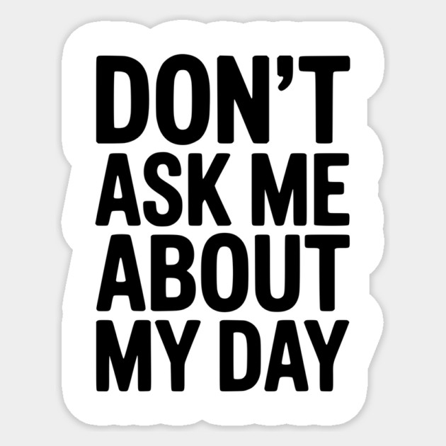 Don’t Ask Me About My Day Sticker by Frank Ring