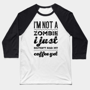 I'm not a zombie I just haven't had my coffee yet funny not a morning person Baseball T-Shirt