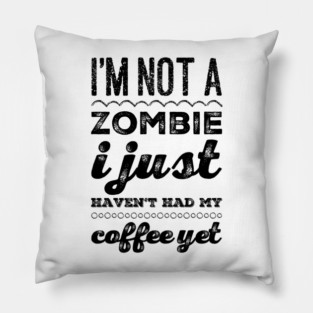 I'm not a zombie I just haven't had my coffee yet funny not a morning person Pillow