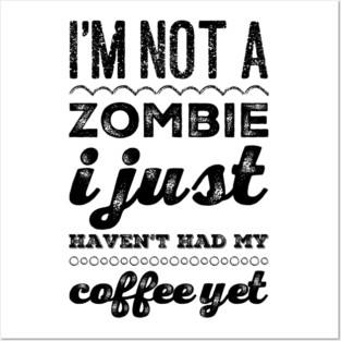 I'm not a zombie I just haven't had my coffee yet funny not a morning person Posters and Art