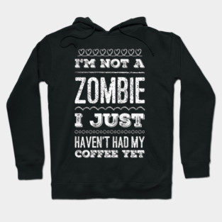 I'm not a zombie I just haven't had my coffee yet funny not a morning person Hoodie