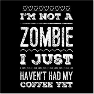 I'm not a zombie I just haven't had my coffee yet funny not a morning person Posters and Art