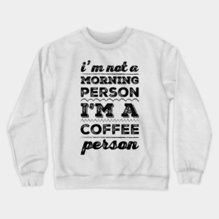 I'm not a morning person, I'm a coffee person funny caffeine addict sayings Crewneck Sweatshirt