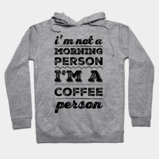 I'm not a morning person, I'm a coffee person funny caffeine addict sayings Hoodie