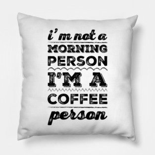 I'm not a morning person, I'm a coffee person funny caffeine addict sayings Pillow