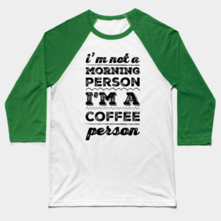 I'm not a morning person, I'm a coffee person funny caffeine addict sayings Baseball T-Shirt