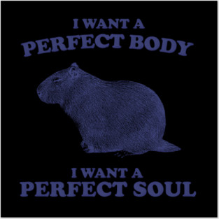 Capybara I Want A Perfect Body I Want A Perfect Soul Posters and Art