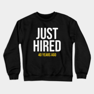 Just Hired 40 Years Ago - Funny 40th Work Anniversary Coworker Gift Crewneck Sweatshirt