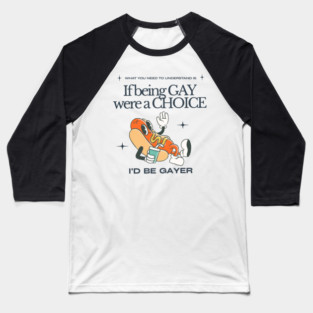If Being Gay Were A Choice I'D Be Gayer Baseball T-Shirt