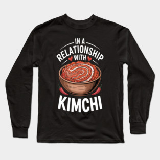 In A Relationship With Kimchi Long Sleeve T-Shirt