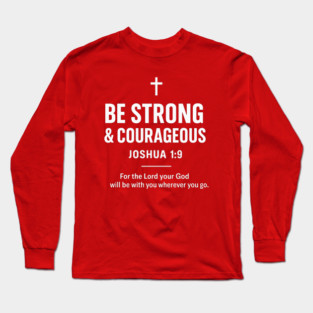 Be strong and courageous. Do not be frightened, and do not be dismayed, for the LORD your God is with you wherever you go - Joshua 1:9 | Bible Quotes T-Shirt Long Sleeve T-Shirt