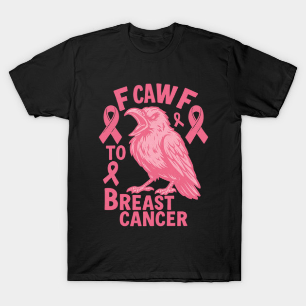 F Caw F to with Breast Cancer Awareness T-Shirt by logiamerch