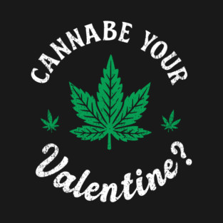 Cannabe Your Valentine? Funny Weed Couple T-Shirt
