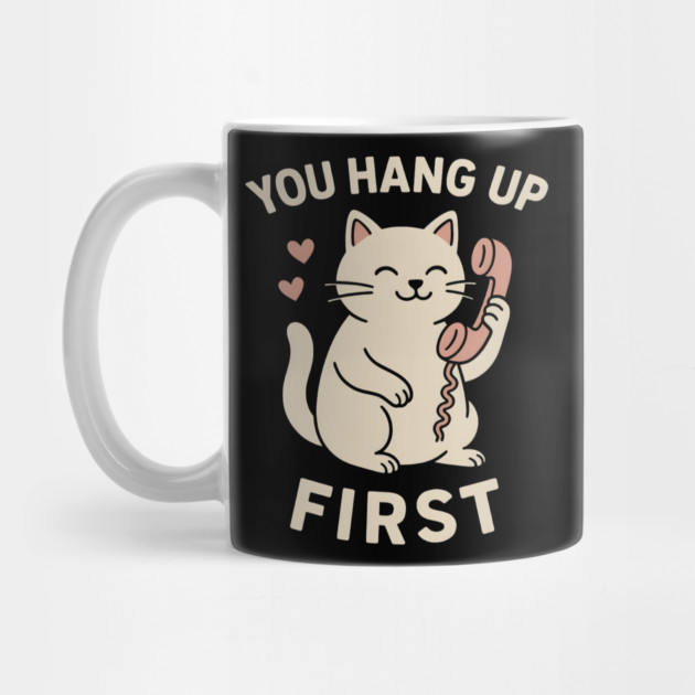 You Hang Up First Cat Art – Cute Romantic Phone Lover Gift by MakerMind8.2