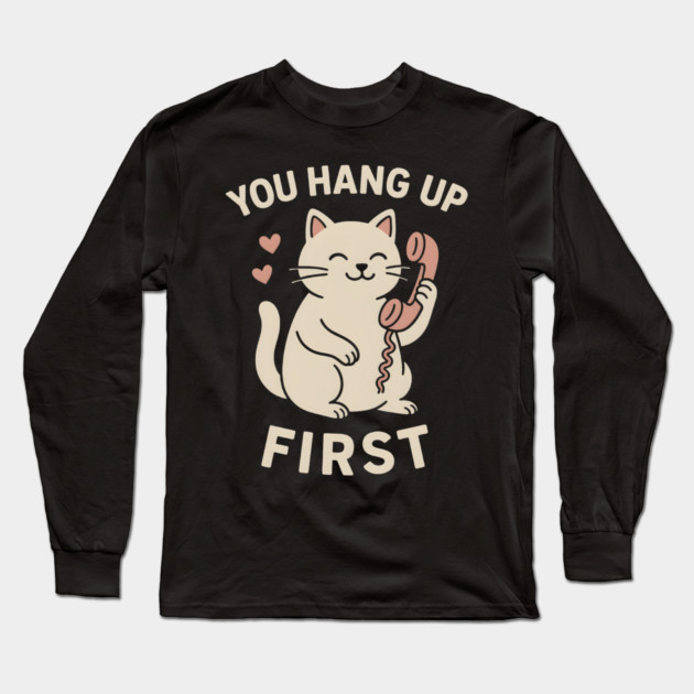 You Hang Up First Cat Art – Cute Romantic Phone Lover Gift Long Sleeve T-Shirt by MakerMind8.2